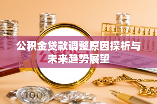 贵德公积金贷款调整原因探析与未来趋势展望