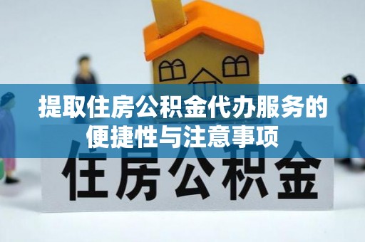 贵德提取住房公积金代办服务的便捷性与注意事项