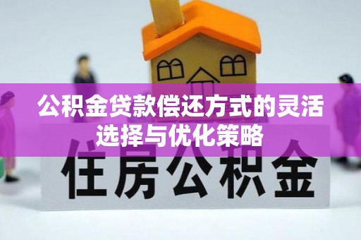 贵德公积金贷款偿还方式的灵活选择与优化策略