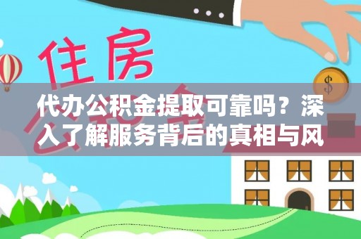 贵德代办公积金提取可靠吗？深入了解服务背后的真相与风险