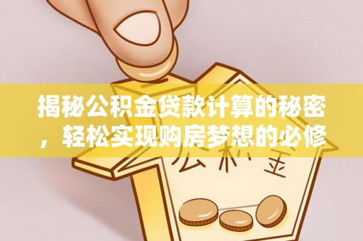 贵德揭秘公积金贷款计算的秘密，轻松实现购房梦想的必修课