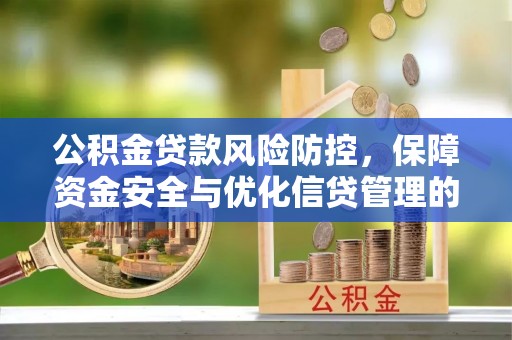 贵德公积金贷款风险防控，保障资金安全与优化信贷管理的关键策略
