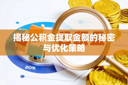 贵德揭秘公积金提取金额的秘密与优化策略