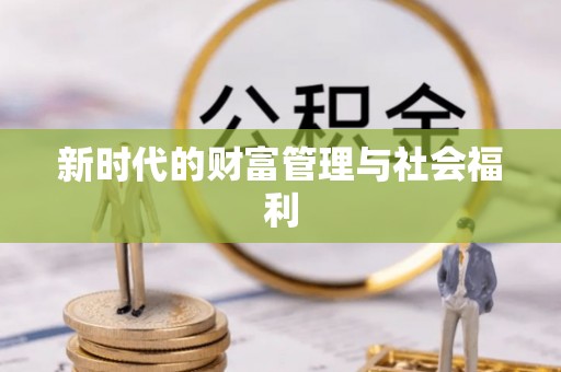 贵德新时代的财富管理与社会福利