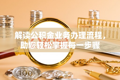 贵德解读公积金业务办理流程，助您轻松掌握每一步骤
