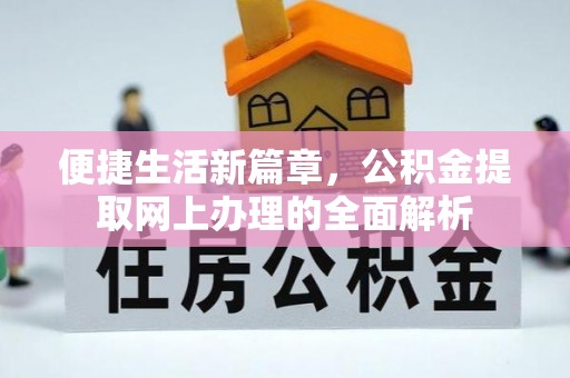 贵德便捷生活新篇章，公积金提取网上办理的全面解析