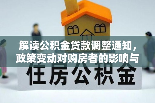 贵德解读公积金贷款调整通知，政策变动对购房者的影响与应对策略