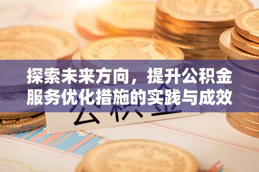 贵德探索未来方向，提升公积金服务优化措施的实践与成效