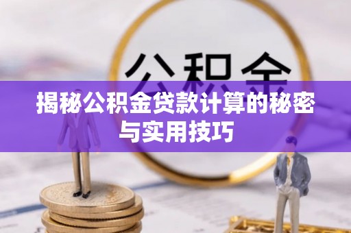 贵德揭秘公积金贷款计算的秘密与实用技巧
