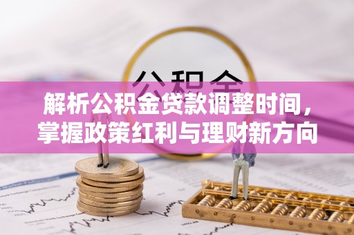 贵德解析公积金贷款调整时间，掌握政策红利与理财新方向