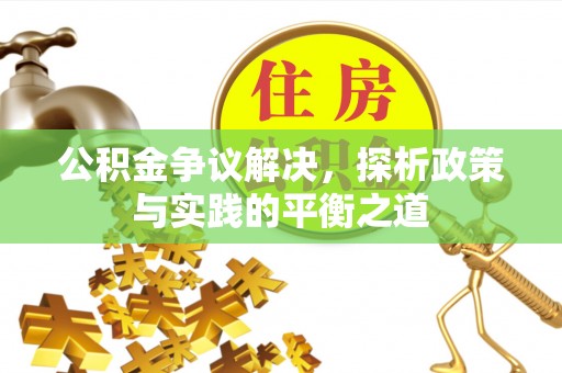 贵德公积金争议解决，探析政策与实践的平衡之道