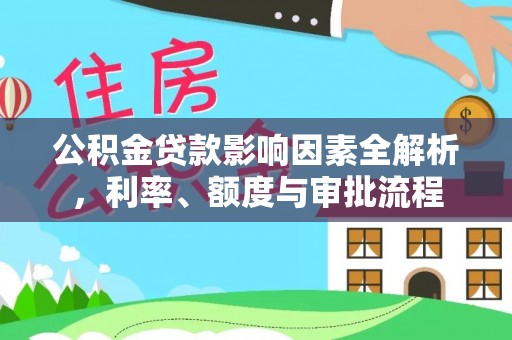贵德公积金贷款影响因素全解析，利率、额度与审批流程