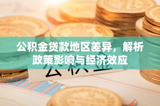 贵德公积金贷款地区差异，解析政策影响与经济效应