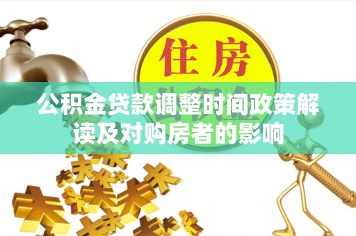贵德公积金贷款调整时间政策解读及对购房者的影响