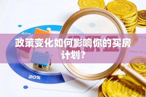 贵德政策变化如何影响你的买房计划？