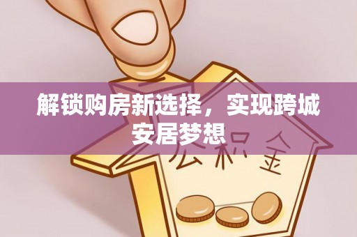 贵德解锁购房新选择，实现跨城安居梦想