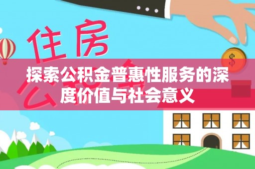 贵德探索公积金普惠性服务的深度价值与社会意义