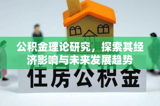 贵德公积金理论研究，探索其经济影响与未来发展趋势