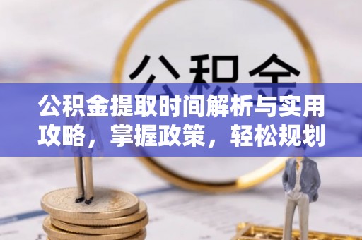 贵德公积金提取时间解析与实用攻略，掌握政策，轻松规划未来