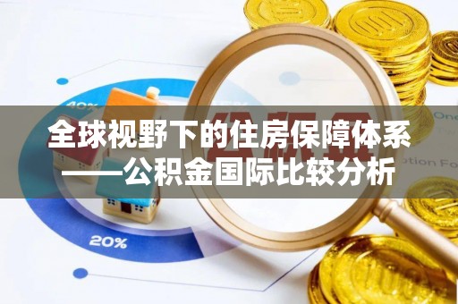 贵德全球视野下的住房保障体系——公积金国际比较分析
