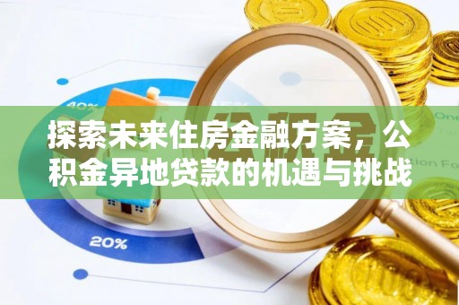 贵德探索未来住房金融方案，公积金异地贷款的机遇与挑战