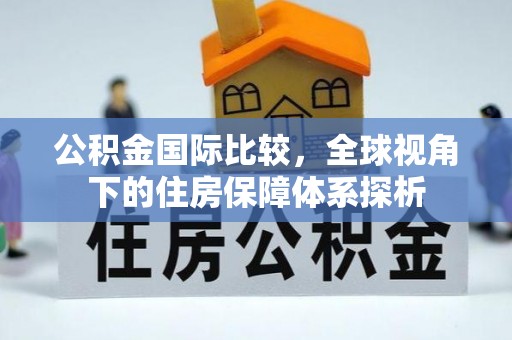 贵德公积金国际比较，全球视角下的住房保障体系探析