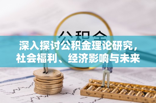 贵德深入探讨公积金理论研究，社会福利、经济影响与未来展望