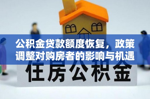 贵德公积金贷款额度恢复，政策调整对购房者的影响与机遇