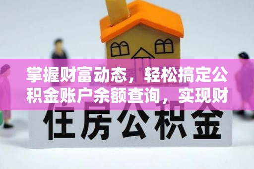 贵德掌握财富动态，轻松搞定公积金账户余额查询，实现财务自由第一步