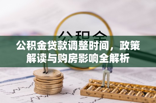 贵德公积金贷款调整时间，政策解读与购房影响全解析