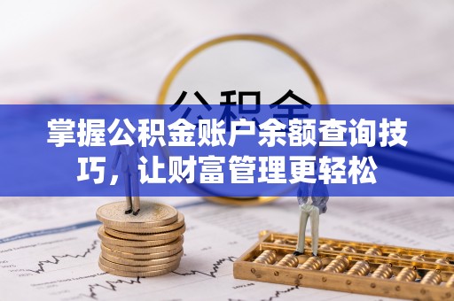 贵德掌握公积金账户余额查询技巧，让财富管理更轻松