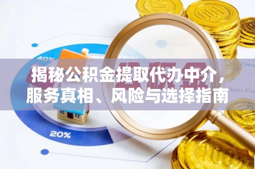 贵德揭秘公积金提取代办中介，服务真相、风险与选择指南