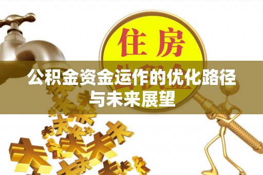 贵德公积金资金运作的优化路径与未来展望