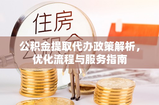 贵德公积金提取代办政策解析，优化流程与服务指南