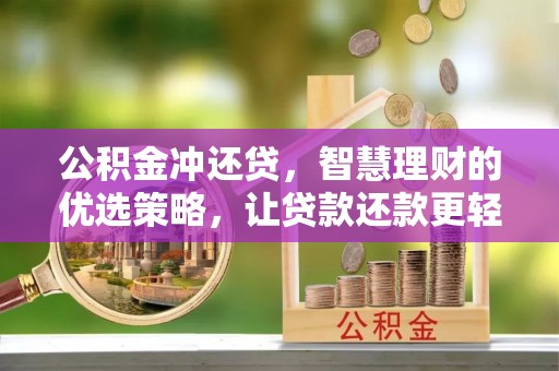 贵德公积金冲还贷，智慧理财的优选策略，让贷款还款更轻松