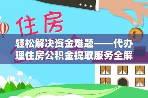 贵德轻松解决资金难题——代办理住房公积金提取服务全解析