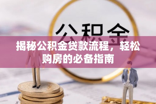 贵德揭秘公积金贷款流程，轻松购房的必备指南