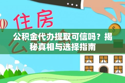 贵德公积金代办提取可信吗？揭秘真相与选择指南