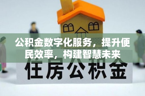 贵德公积金数字化服务，提升便民效率，构建智慧未来