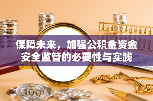 贵德保障未来，加强公积金资金安全监管的必要性与实践
