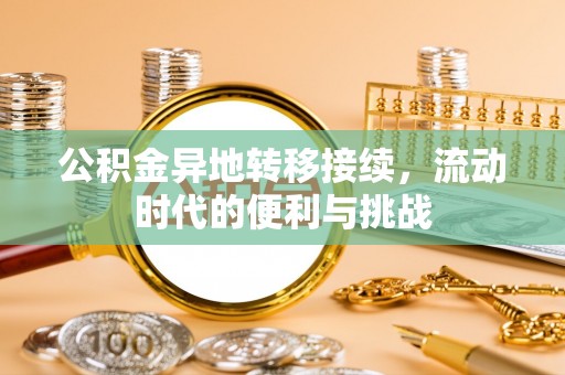 贵德公积金异地转移接续，流动时代的便利与挑战