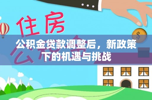 贵德公积金贷款调整后，新政策下的机遇与挑战