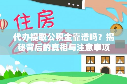 贵德代办提取公积金靠谱吗？揭秘背后的真相与注意事项