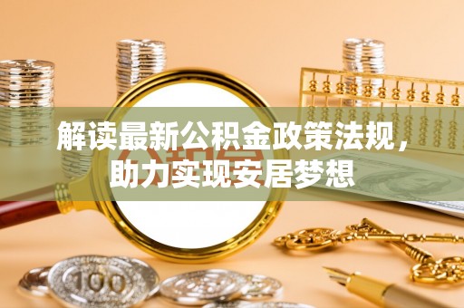 贵德解读最新公积金政策法规，助力实现安居梦想