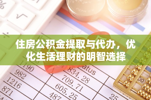 贵德住房公积金提取与代办，优化生活理财的明智选择