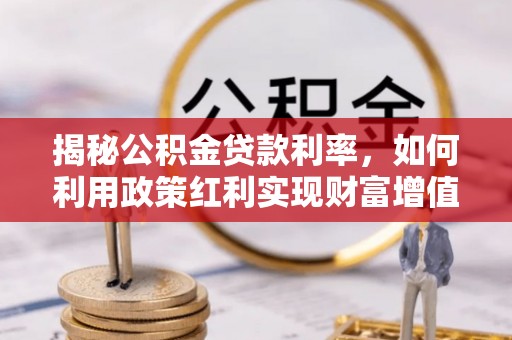 贵德揭秘公积金贷款利率，如何利用政策红利实现财富增值