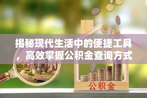 贵德揭秘现代生活中的便捷工具，高效掌握公积金查询方式