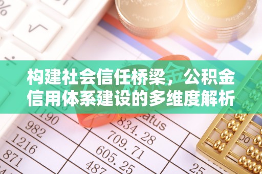 贵德构建社会信任桥梁，公积金信用体系建设的多维度解析