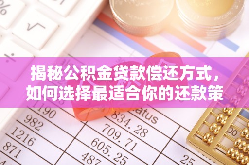 贵德揭秘公积金贷款偿还方式，如何选择最适合你的还款策略