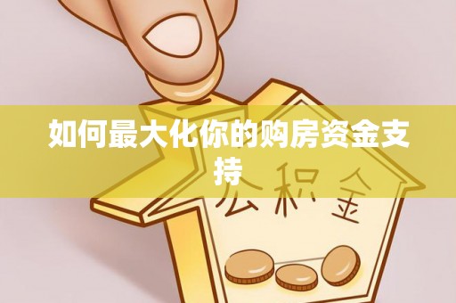 贵德如何最大化你的购房资金支持